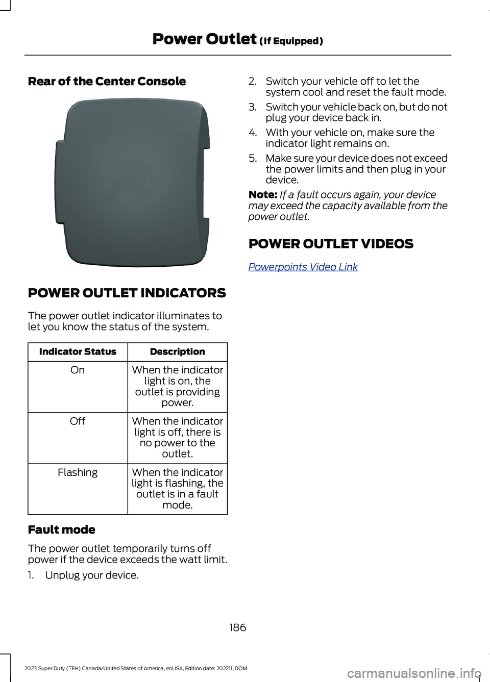 FORD SUPER DUTY 2023  Owners Manual Rear of the Center Console
POWER OUTLET INDICATORS
The power outlet indicator illuminates tolet you know the status of the system.
DescriptionIndicator Status
When the indicatorlight is on, theoutlet 