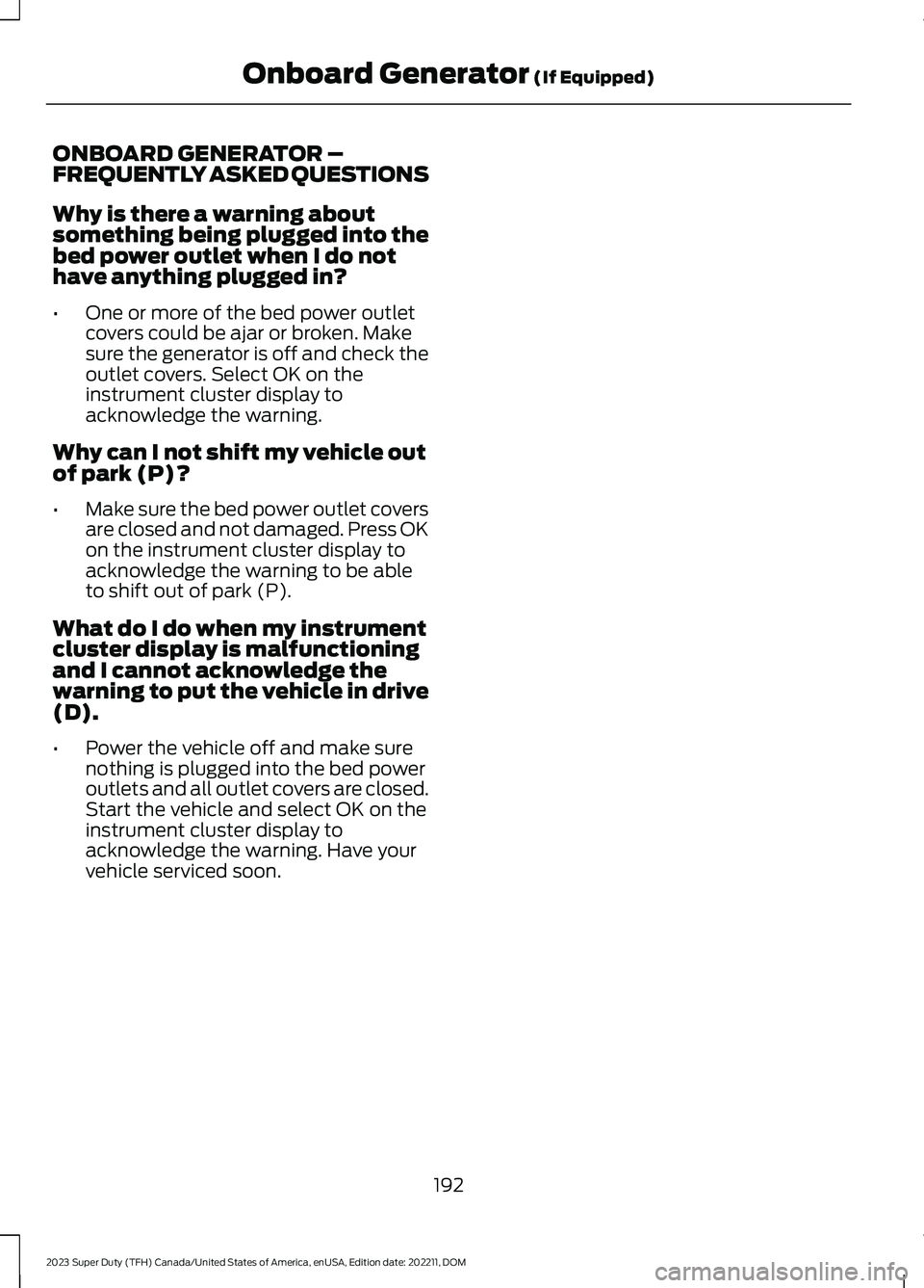 FORD SUPER DUTY 2023 Owners Manual ONBOARD GENERATOR –FREQUENTLY ASKED QUESTIONS
Why is there a warning aboutsomething being plugged into thebed power outlet when I do nothave anything plugged in?
•One or more of the bed power outl FORD SUPER DUTY 2023 Owners Manual ONBOARD GENERATOR –FREQUENTLY ASKED QUESTIONS
Why is there a warning aboutsomething being plugged into thebed power outlet when I do nothave anything plugged in?
•One or more of the bed power outl