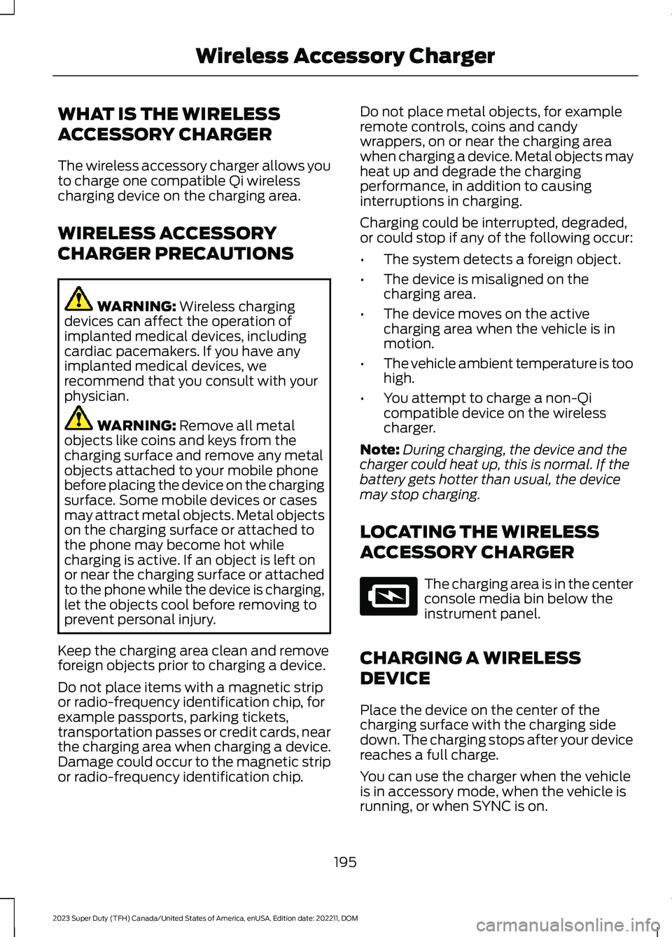 FORD SUPER DUTY 2023 Owners Manual WHAT IS THE WIRELESS
ACCESSORY CHARGER
The wireless accessory charger allows youto charge one compatible Qi wirelesscharging device on the charging area.
WIRELESS ACCESSORY
CHARGER PRECAUTIONS
WARNING FORD SUPER DUTY 2023 Owners Manual WHAT IS THE WIRELESS
ACCESSORY CHARGER
The wireless accessory charger allows youto charge one compatible Qi wirelesscharging device on the charging area.
WIRELESS ACCESSORY
CHARGER PRECAUTIONS
WARNING