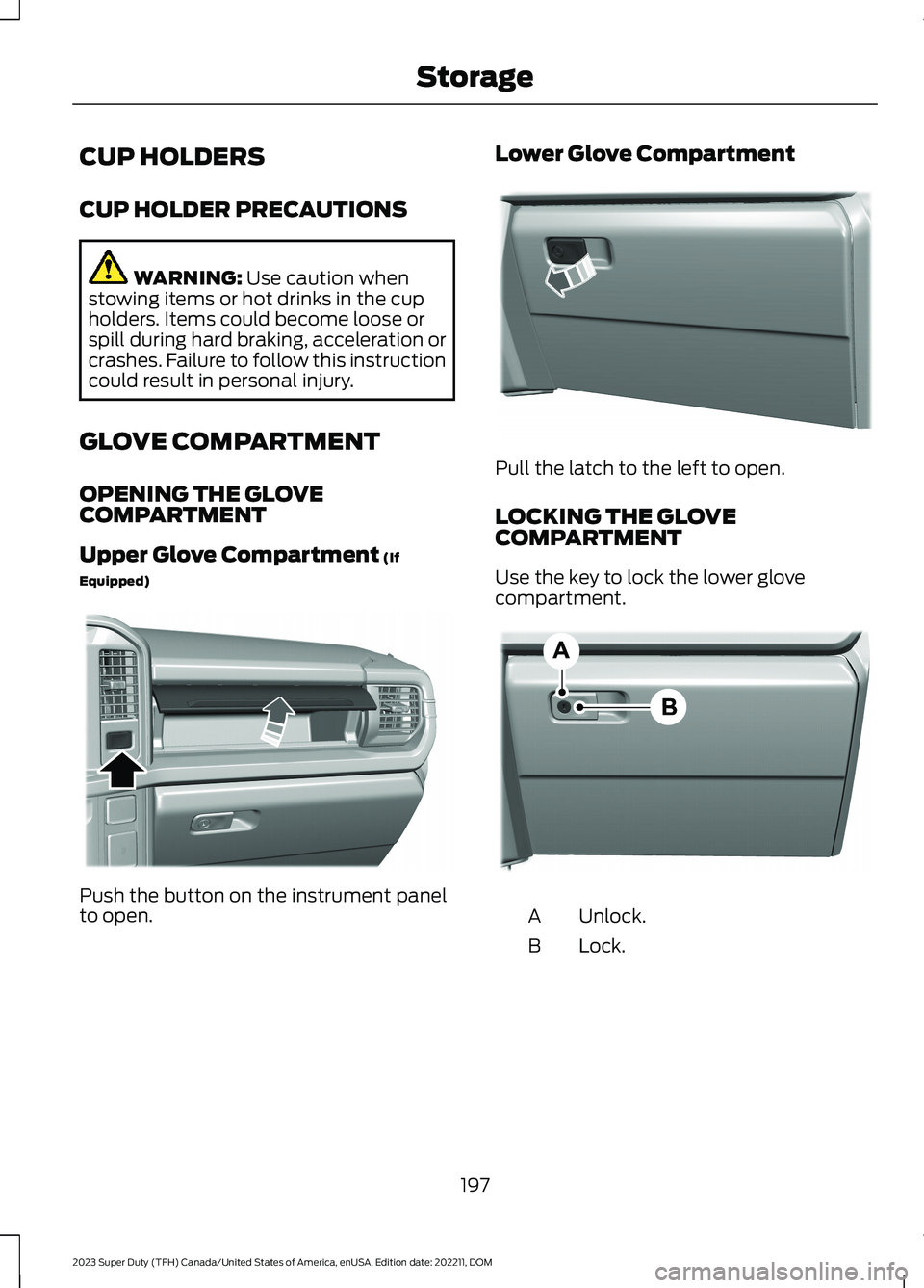FORD SUPER DUTY 2023 Owners Manual CUP HOLDERS
CUP HOLDER PRECAUTIONS
WARNING: Use caution whenstowing items or hot drinks in the cupholders. Items could become loose orspill during hard braking, acceleration orcrashes. Failure to foll FORD SUPER DUTY 2023 Owners Manual CUP HOLDERS
CUP HOLDER PRECAUTIONS
WARNING: Use caution whenstowing items or hot drinks in the cupholders. Items could become loose orspill during hard braking, acceleration orcrashes. Failure to foll