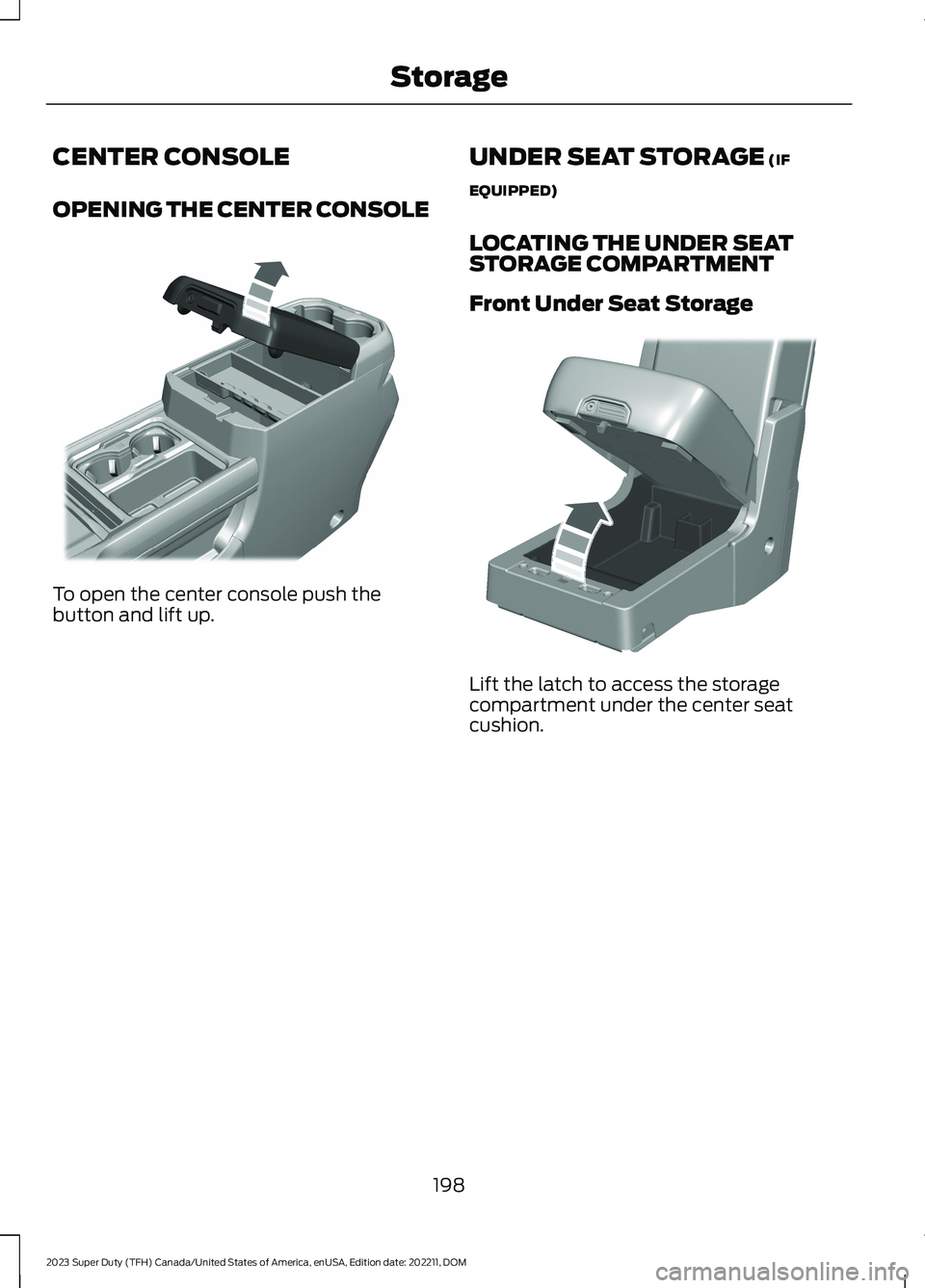 FORD SUPER DUTY 2023 Owners Manual CENTER CONSOLE
OPENING THE CENTER CONSOLE
To open the center console push thebutton and lift up.
UNDER SEAT STORAGE (IF
EQUIPPED)
LOCATING THE UNDER SEATSTORAGE COMPARTMENT
Front Under Seat Storage
Li FORD SUPER DUTY 2023 Owners Manual CENTER CONSOLE
OPENING THE CENTER CONSOLE
To open the center console push thebutton and lift up.
UNDER SEAT STORAGE (IF
EQUIPPED)
LOCATING THE UNDER SEATSTORAGE COMPARTMENT
Front Under Seat Storage
Li