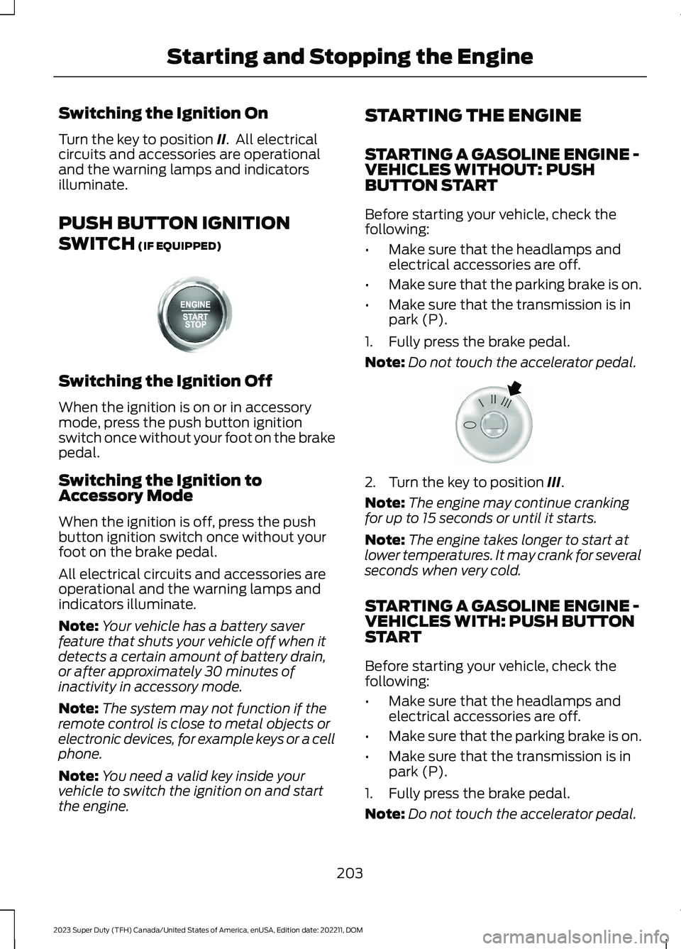 FORD SUPER DUTY 2023 Owners Manual Switching the Ignition On
Turn the key to position II. All electricalcircuits and accessories are operationaland the warning lamps and indicatorsilluminate.
PUSH BUTTON IGNITION
SWITCH (IF EQUIPPED)
FORD SUPER DUTY 2023 Owners Manual Switching the Ignition On
Turn the key to position II. All electricalcircuits and accessories are operationaland the warning lamps and indicatorsilluminate.
PUSH BUTTON IGNITION
SWITCH (IF EQUIPPED)