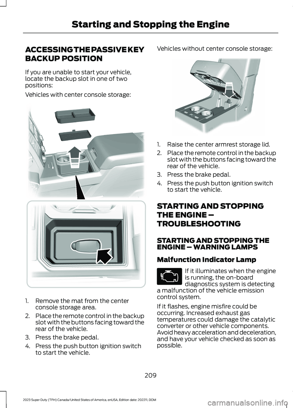 FORD SUPER DUTY 2023 Owners Manual ACCESSING THE PASSIVE KEY
BACKUP POSITION
If you are unable to start your vehicle,locate the backup slot in one of twopositions:
Vehicles with center console storage:
1.Remove the mat from the centerc FORD SUPER DUTY 2023 Owners Manual ACCESSING THE PASSIVE KEY
BACKUP POSITION
If you are unable to start your vehicle,locate the backup slot in one of twopositions:
Vehicles with center console storage:
1.Remove the mat from the centerc