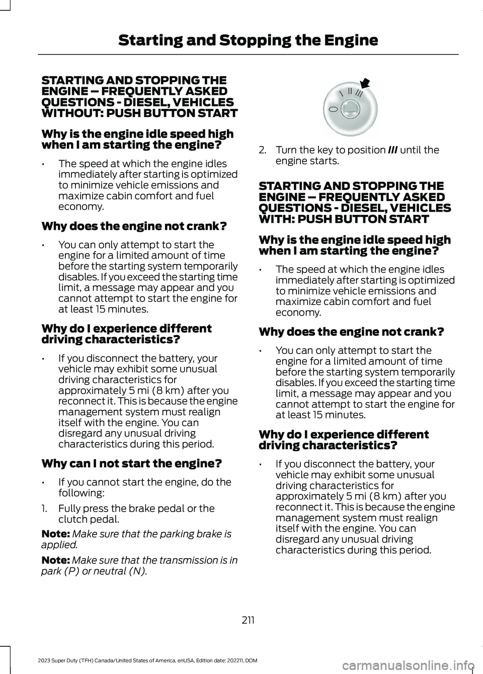 FORD SUPER DUTY 2023 Owners Manual STARTING AND STOPPING THEENGINE – FREQUENTLY ASKEDQUESTIONS - DIESEL, VEHICLESWITHOUT: PUSH BUTTON START
Why is the engine idle speed highwhen I am starting the engine?
•The speed at which the eng FORD SUPER DUTY 2023 Owners Manual STARTING AND STOPPING THEENGINE – FREQUENTLY ASKEDQUESTIONS - DIESEL, VEHICLESWITHOUT: PUSH BUTTON START
Why is the engine idle speed highwhen I am starting the engine?
•The speed at which the eng