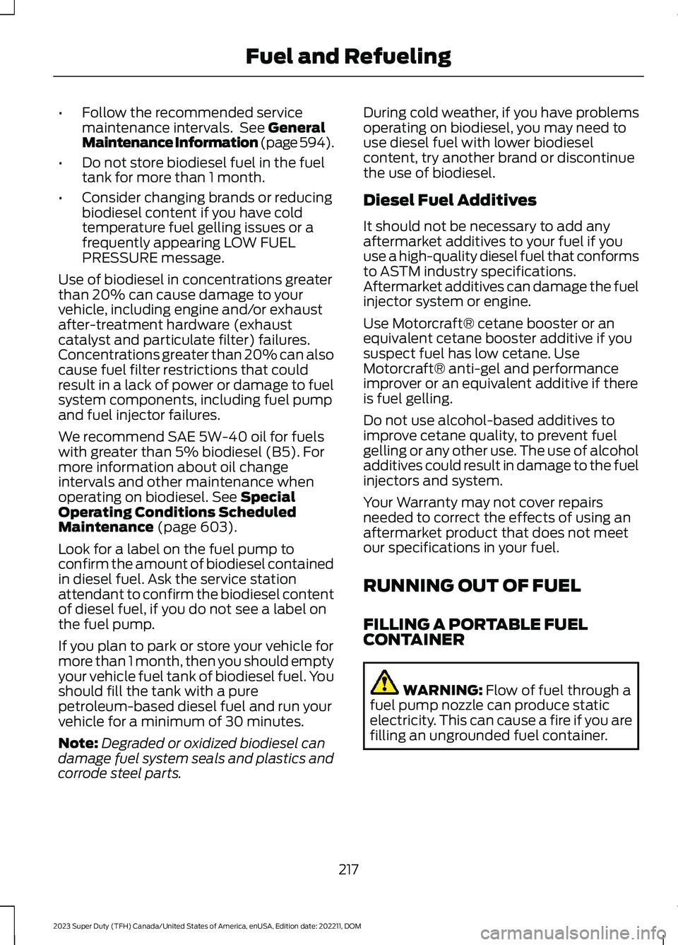 FORD SUPER DUTY 2023 Owners Manual •Follow the recommended servicemaintenance intervals. See GeneralMaintenance Information (page 594).
•Do not store biodiesel fuel in the fueltank for more than 1 month.
•Consider changing brands FORD SUPER DUTY 2023 Owners Manual •Follow the recommended servicemaintenance intervals. See GeneralMaintenance Information (page 594).
•Do not store biodiesel fuel in the fueltank for more than 1 month.
•Consider changing brands