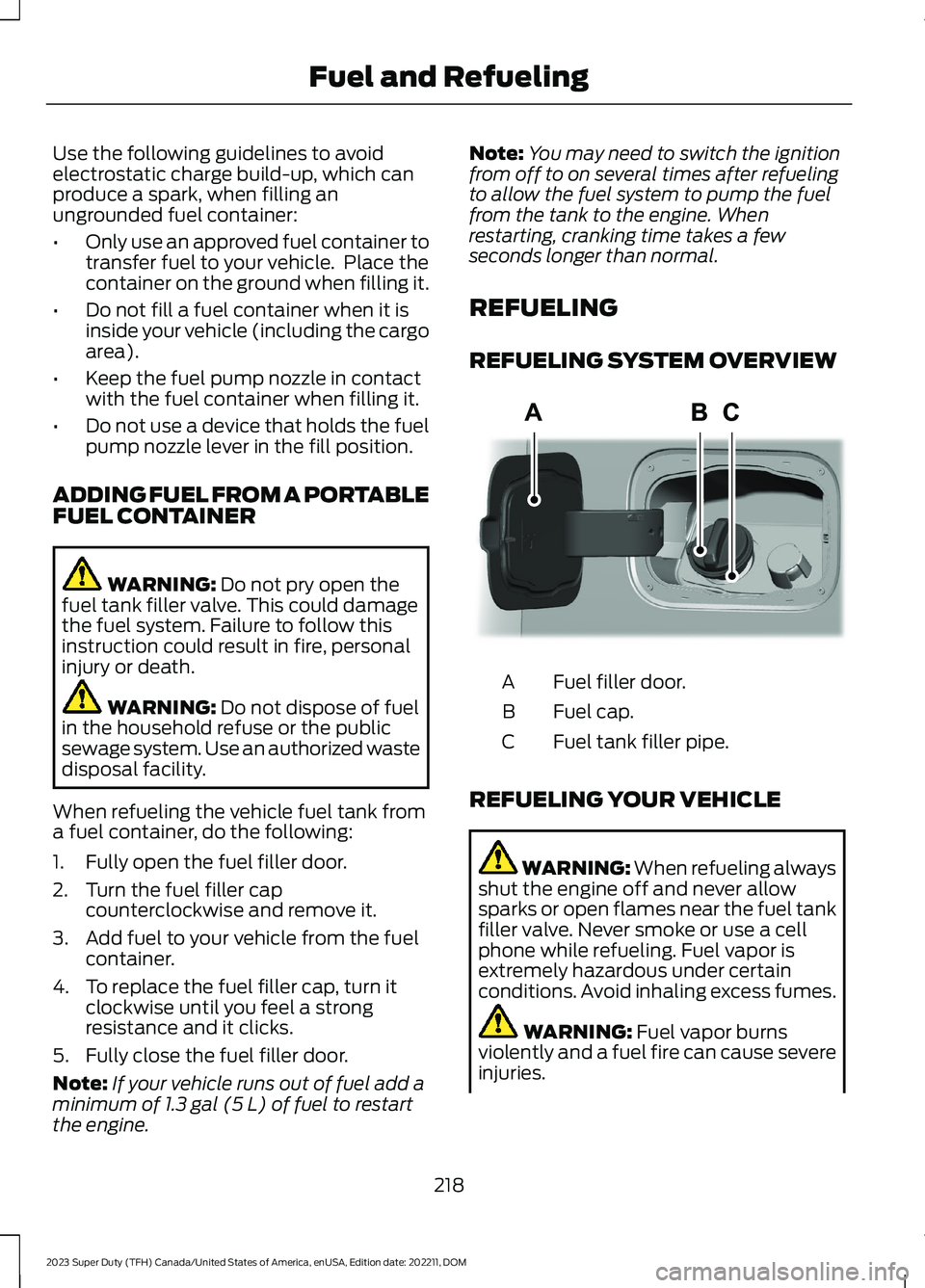 FORD SUPER DUTY 2023 Owners Manual Use the following guidelines to avoidelectrostatic charge build-up, which canproduce a spark, when filling anungrounded fuel container:
•Only use an approved fuel container totransfer fuel to your v FORD SUPER DUTY 2023 Owners Manual Use the following guidelines to avoidelectrostatic charge build-up, which canproduce a spark, when filling anungrounded fuel container:
•Only use an approved fuel container totransfer fuel to your v