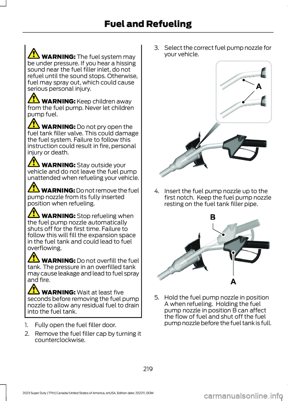 FORD SUPER DUTY 2023  Owners Manual WARNING: The fuel system maybe under pressure. If you hear a hissingsound near the fuel filler inlet, do notrefuel until the sound stops. Otherwise,fuel may spray out, which could causeserious persona