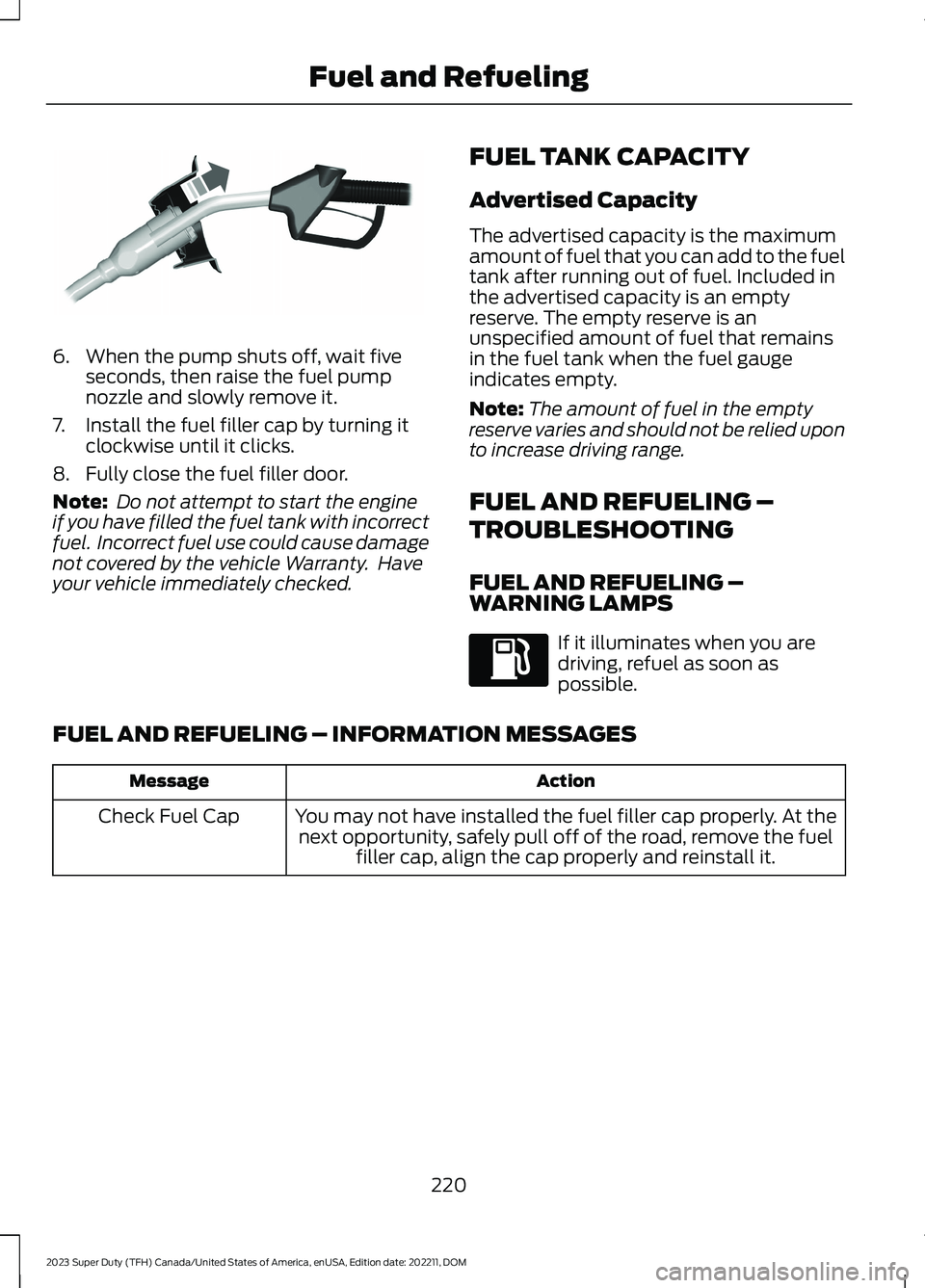 FORD SUPER DUTY 2023  Owners Manual 6.When the pump shuts off, wait fiveseconds, then raise the fuel pumpnozzle and slowly remove it.
7.Install the fuel filler cap by turning itclockwise until it clicks.
8.Fully close the fuel filler do