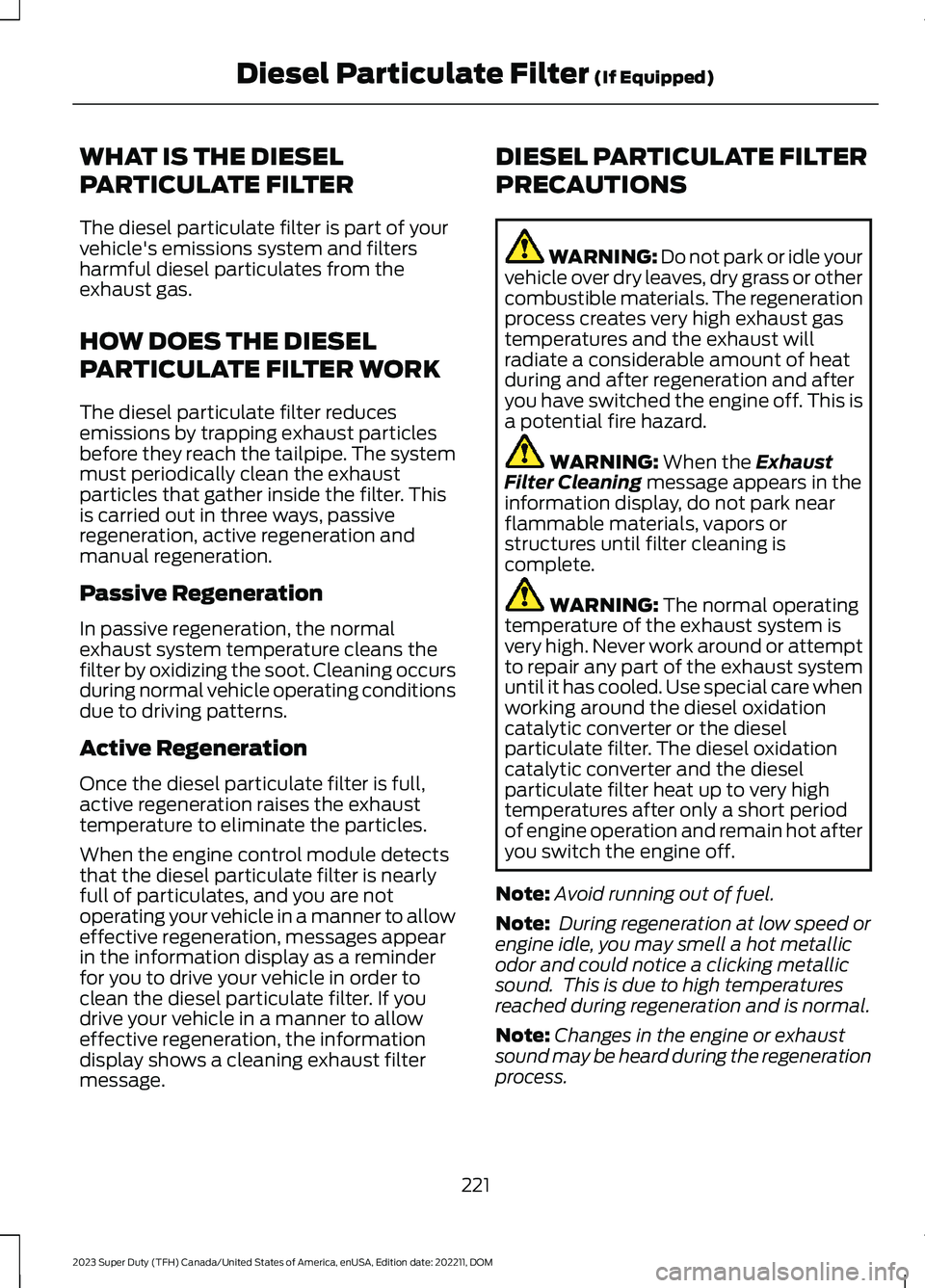 FORD SUPER DUTY 2023  Owners Manual WHAT IS THE DIESEL
PARTICULATE FILTER
The diesel particulate filter is part of yourvehicle's emissions system and filtersharmful diesel particulates from theexhaust gas.
HOW DOES THE DIESEL
PARTIC