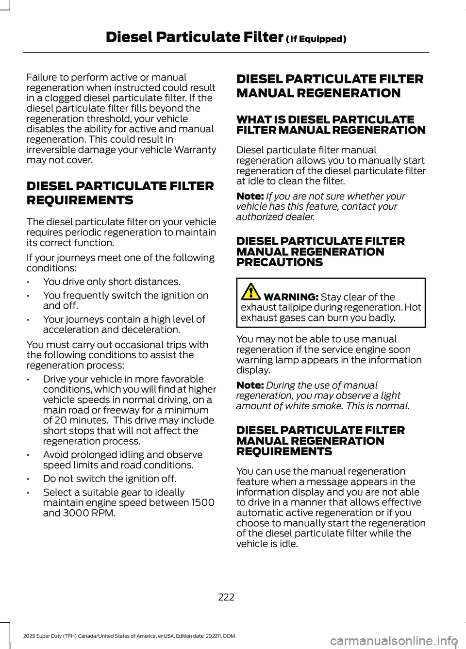 FORD SUPER DUTY 2023  Owners Manual Failure to perform active or manualregeneration when instructed could resultin a clogged diesel particulate filter. If thediesel particulate filter fills beyond theregeneration threshold, your vehicle