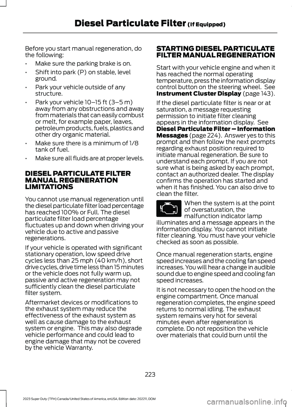 FORD SUPER DUTY 2023  Owners Manual Before you start manual regeneration, dothe following:
•Make sure the parking brake is on.
•Shift into park (P) on stable, levelground.
•Park your vehicle outside of anystructure.
•Park your v