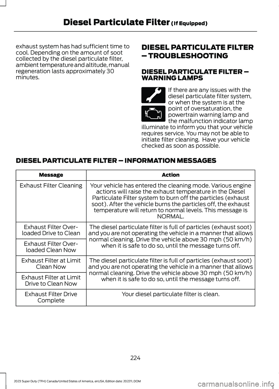 FORD SUPER DUTY 2023  Owners Manual exhaust system has had sufficient time tocool. Depending on the amount of sootcollected by the diesel particulate filter,ambient temperature and altitude, manualregeneration lasts approximately 30minu