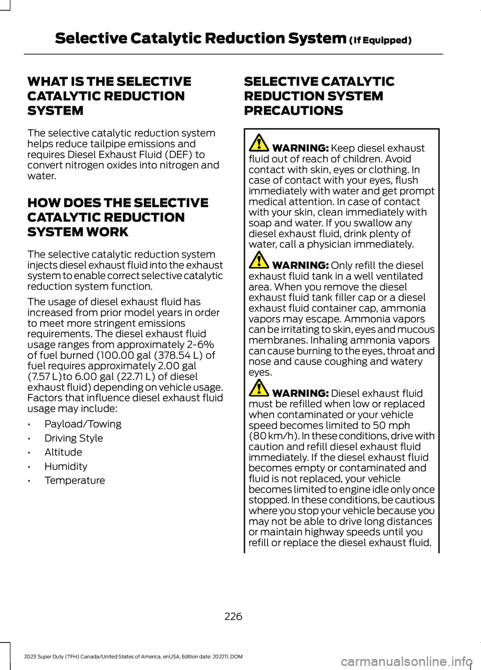 FORD SUPER DUTY 2023  Owners Manual WHAT IS THE SELECTIVE
CATALYTIC REDUCTION
SYSTEM
The selective catalytic reduction systemhelps reduce tailpipe emissions andrequires Diesel Exhaust Fluid (DEF) toconvert nitrogen oxides into nitrogen 
