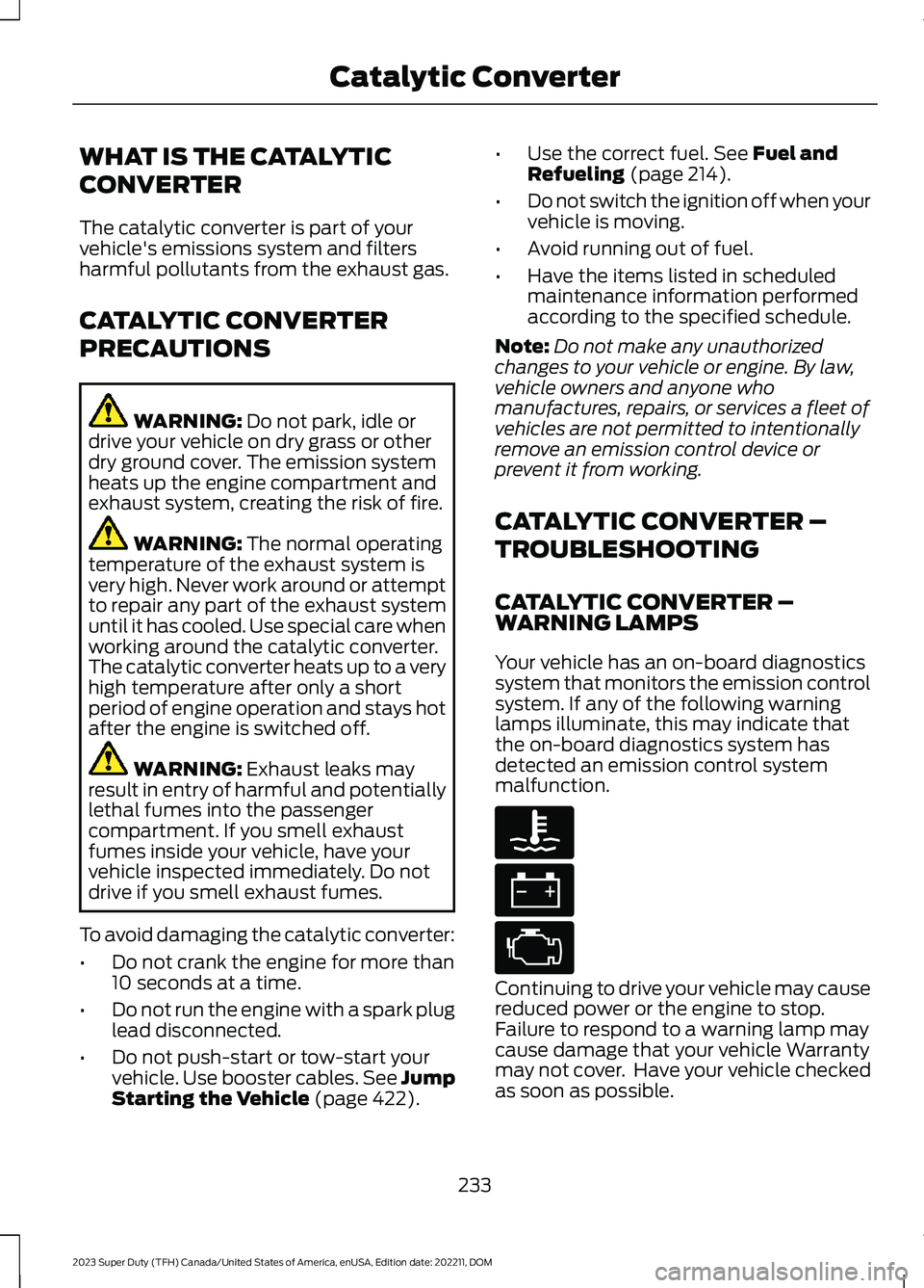 FORD SUPER DUTY 2023  Owners Manual WHAT IS THE CATALYTIC
CONVERTER
The catalytic converter is part of yourvehicle's emissions system and filtersharmful pollutants from the exhaust gas.
CATALYTIC CONVERTER
PRECAUTIONS
WARNING: Do no