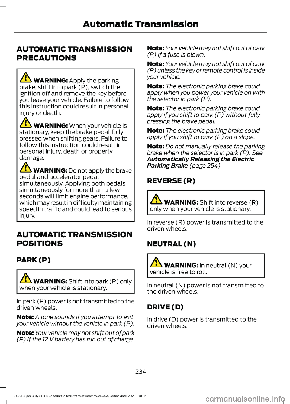 FORD SUPER DUTY 2023 Owners Manual AUTOMATIC TRANSMISSION
PRECAUTIONS
WARNING: Apply the parkingbrake, shift into park (P), switch theignition off and remove the key beforeyou leave your vehicle. Failure to followthis instruction could FORD SUPER DUTY 2023 Owners Manual AUTOMATIC TRANSMISSION
PRECAUTIONS
WARNING: Apply the parkingbrake, shift into park (P), switch theignition off and remove the key beforeyou leave your vehicle. Failure to followthis instruction could