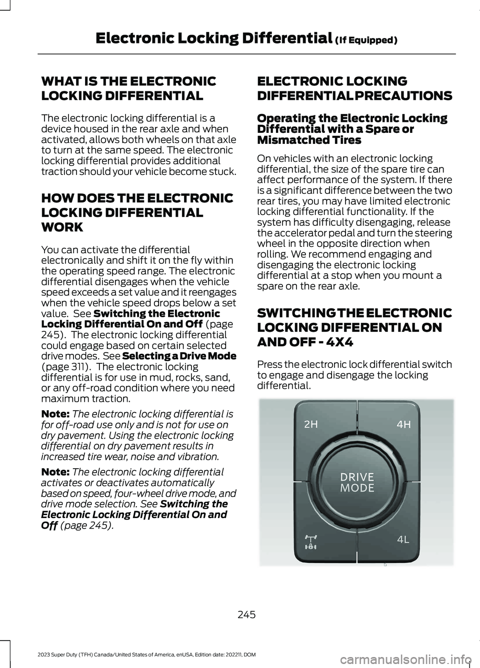 FORD SUPER DUTY 2023  Owners Manual WHAT IS THE ELECTRONIC
LOCKING DIFFERENTIAL
The electronic locking differential is adevice housed in the rear axle and whenactivated, allows both wheels on that axleto turn at the same speed. The elec