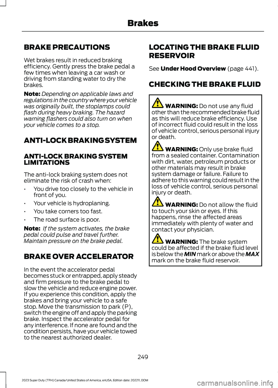 FORD SUPER DUTY 2023 Owners Manual BRAKE PRECAUTIONS
Wet brakes result in reduced brakingefficiency. Gently press the brake pedal afew times when leaving a car wash ordriving from standing water to dry thebrakes.
Note:Depending on appl FORD SUPER DUTY 2023 Owners Manual BRAKE PRECAUTIONS
Wet brakes result in reduced brakingefficiency. Gently press the brake pedal afew times when leaving a car wash ordriving from standing water to dry thebrakes.
Note:Depending on appl