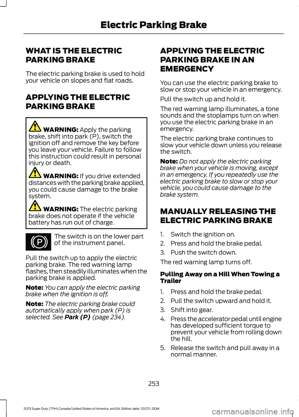 FORD SUPER DUTY 2023 Owners Manual WHAT IS THE ELECTRIC
PARKING BRAKE
The electric parking brake is used to holdyour vehicle on slopes and flat roads.
APPLYING THE ELECTRIC
PARKING BRAKE
WARNING: Apply the parkingbrake, shift into park FORD SUPER DUTY 2023 Owners Manual WHAT IS THE ELECTRIC
PARKING BRAKE
The electric parking brake is used to holdyour vehicle on slopes and flat roads.
APPLYING THE ELECTRIC
PARKING BRAKE
WARNING: Apply the parkingbrake, shift into park