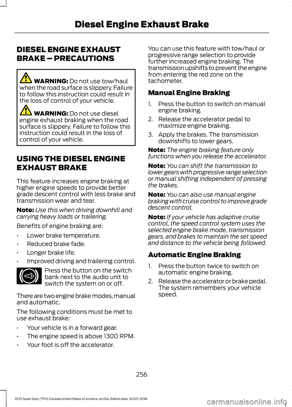 FORD SUPER DUTY 2023 Owners Manual DIESEL ENGINE EXHAUST
BRAKE – PRECAUTIONS
WARNING: Do not use tow/haulwhen the road surface is slippery. Failureto follow this instruction could result inthe loss of control of your vehicle.
WARNING FORD SUPER DUTY 2023 Owners Manual DIESEL ENGINE EXHAUST
BRAKE – PRECAUTIONS
WARNING: Do not use tow/haulwhen the road surface is slippery. Failureto follow this instruction could result inthe loss of control of your vehicle.
WARNING