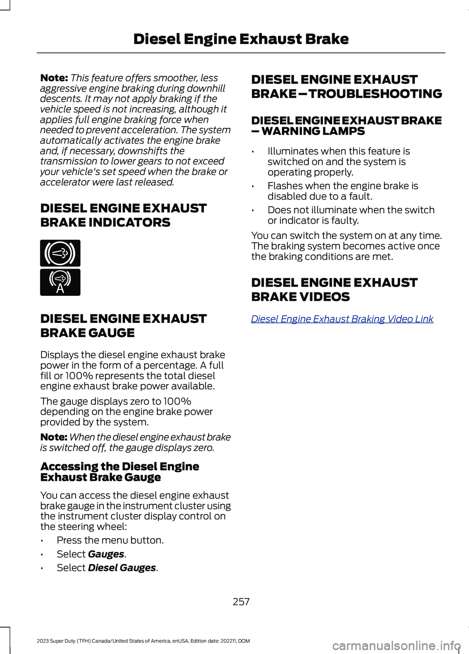FORD SUPER DUTY 2023  Owners Manual Note:This feature offers smoother, lessaggressive engine braking during downhilldescents. It may not apply braking if thevehicle speed is not increasing, although itapplies full engine braking force w