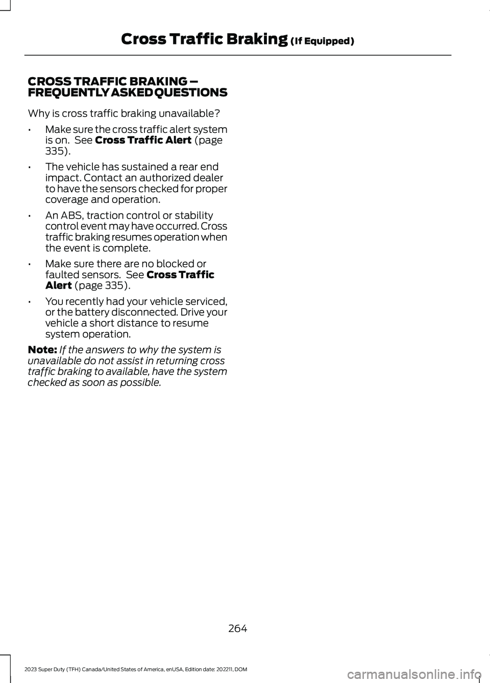 FORD SUPER DUTY 2023 Owners Manual CROSS TRAFFIC BRAKING –FREQUENTLY ASKED QUESTIONS
Why is cross traffic braking unavailable?
•Make sure the cross traffic alert systemis on. See Cross Traffic Alert (page335).
•The vehicle has su FORD SUPER DUTY 2023 Owners Manual CROSS TRAFFIC BRAKING –FREQUENTLY ASKED QUESTIONS
Why is cross traffic braking unavailable?
•Make sure the cross traffic alert systemis on. See Cross Traffic Alert (page335).
•The vehicle has su