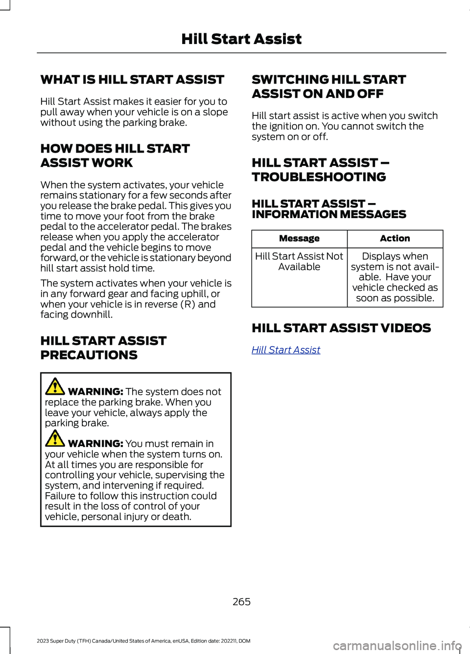 FORD SUPER DUTY 2023  Owners Manual WHAT IS HILL START ASSIST
Hill Start Assist makes it easier for you topull away when your vehicle is on a slopewithout using the parking brake.
HOW DOES HILL START
ASSIST WORK
When the system activate