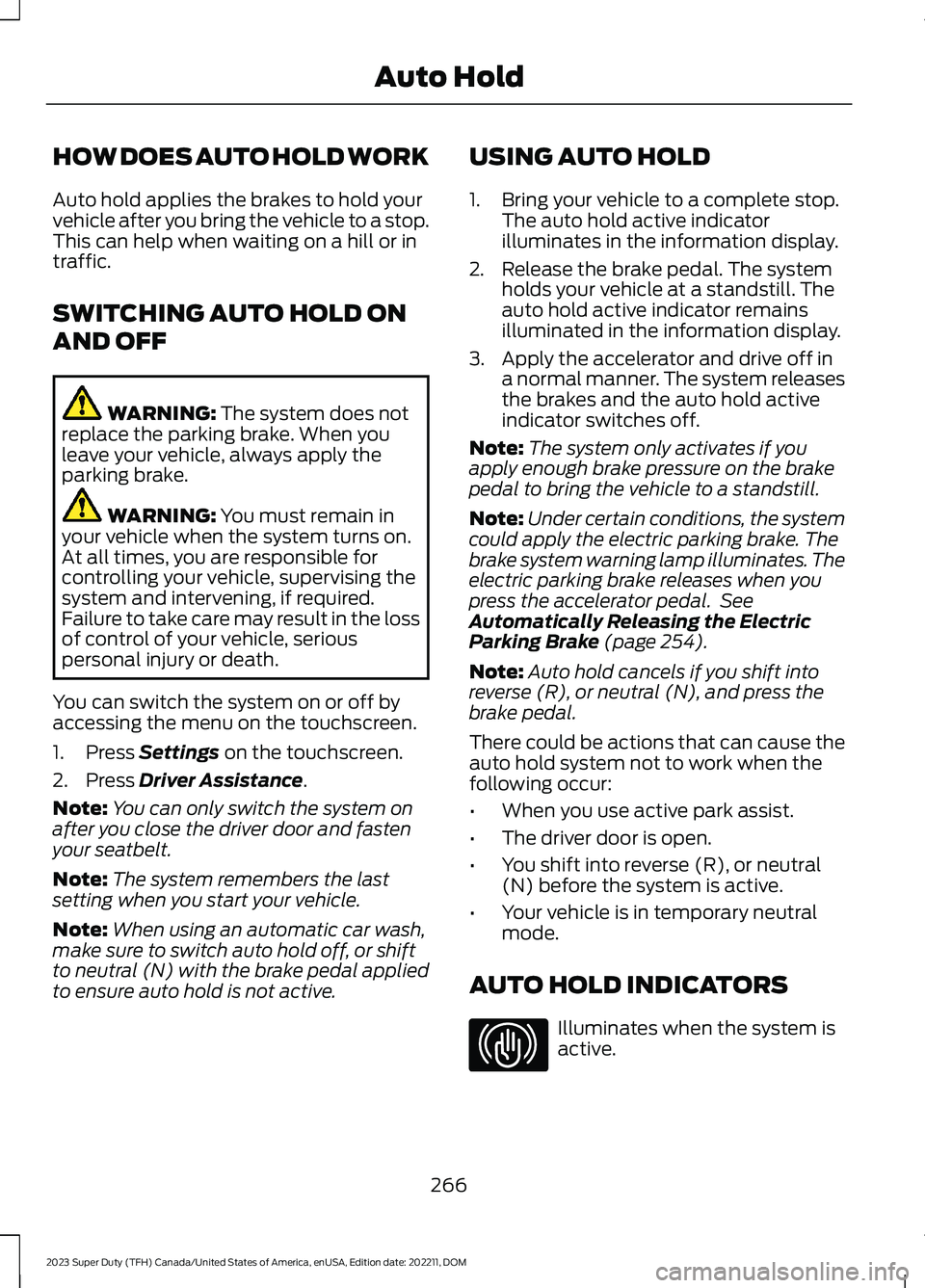 FORD SUPER DUTY 2023  Owners Manual HOW DOES AUTO HOLD WORK
Auto hold applies the brakes to hold yourvehicle after you bring the vehicle to a stop.This can help when waiting on a hill or intraffic.
SWITCHING AUTO HOLD ON
AND OFF
WARNING