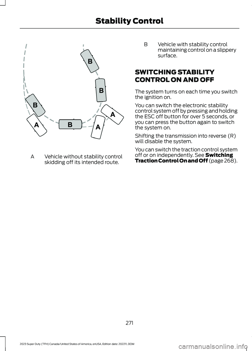 FORD SUPER DUTY 2023 Owners Manual Vehicle without stability controlskidding off its intended route.A
BVehicle with stability controlmaintaining control on a slipperysurface.
SWITCHING STABILITY
CONTROL ON AND OFF
The system turns on e FORD SUPER DUTY 2023 Owners Manual Vehicle without stability controlskidding off its intended route.A
BVehicle with stability controlmaintaining control on a slipperysurface.
SWITCHING STABILITY
CONTROL ON AND OFF
The system turns on e
