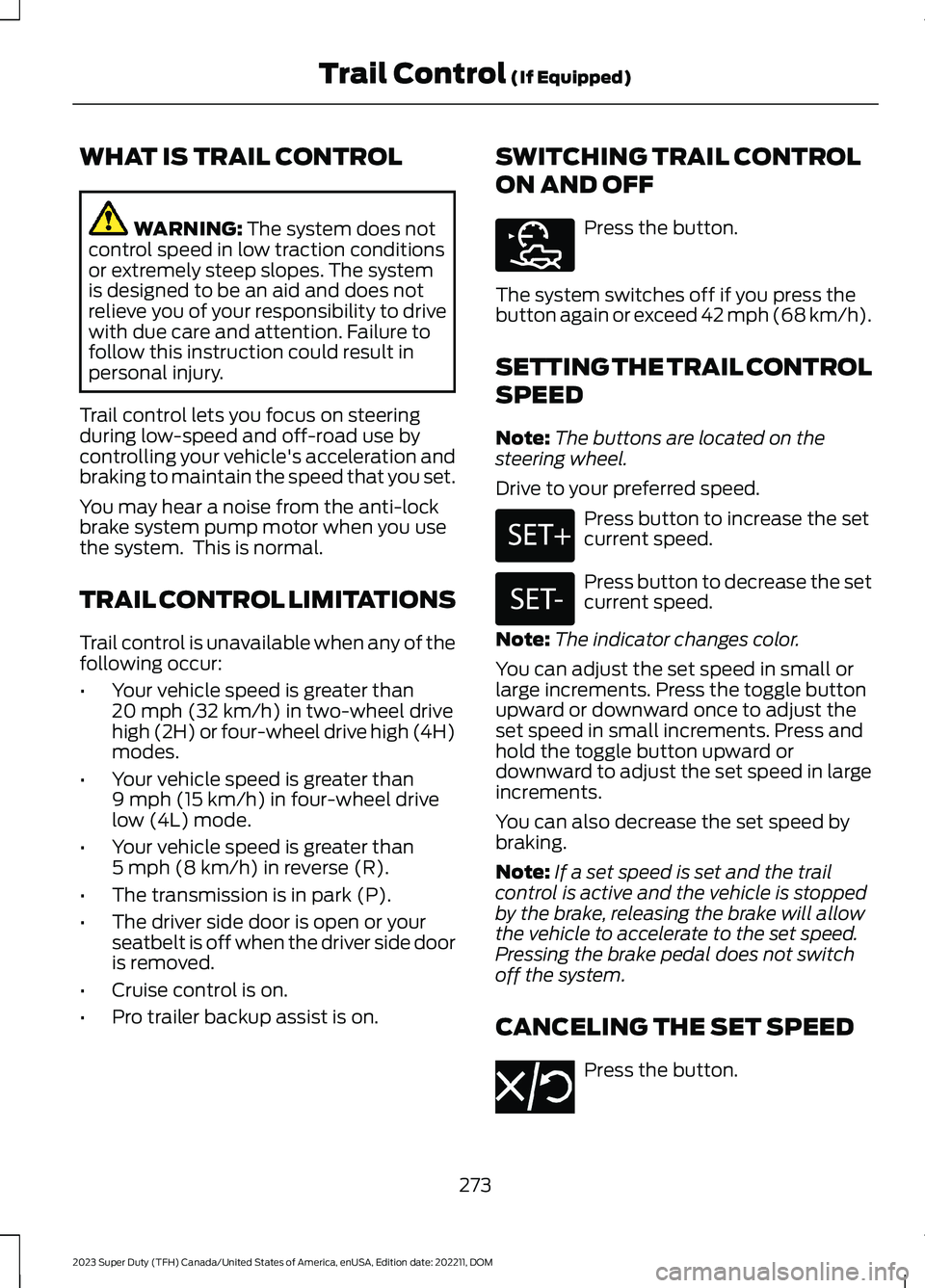 FORD SUPER DUTY 2023 Owners Manual WHAT IS TRAIL CONTROL
WARNING: The system does notcontrol speed in low traction conditionsor extremely steep slopes. The systemis designed to be an aid and does notrelieve you of your responsibility t FORD SUPER DUTY 2023 Owners Manual WHAT IS TRAIL CONTROL
WARNING: The system does notcontrol speed in low traction conditionsor extremely steep slopes. The systemis designed to be an aid and does notrelieve you of your responsibility t