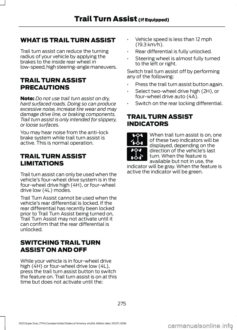 FORD SUPER DUTY 2023 Owners Manual WHAT IS TRAIL TURN ASSIST
Trail turn assist can reduce the turningradius of your vehicle by applying thebrakes to the inside rear wheel inlow-speed, high steering-angle maneuvers.
TRAIL TURN ASSIST
PR FORD SUPER DUTY 2023 Owners Manual WHAT IS TRAIL TURN ASSIST
Trail turn assist can reduce the turningradius of your vehicle by applying thebrakes to the inside rear wheel inlow-speed, high steering-angle maneuvers.
TRAIL TURN ASSIST
PR