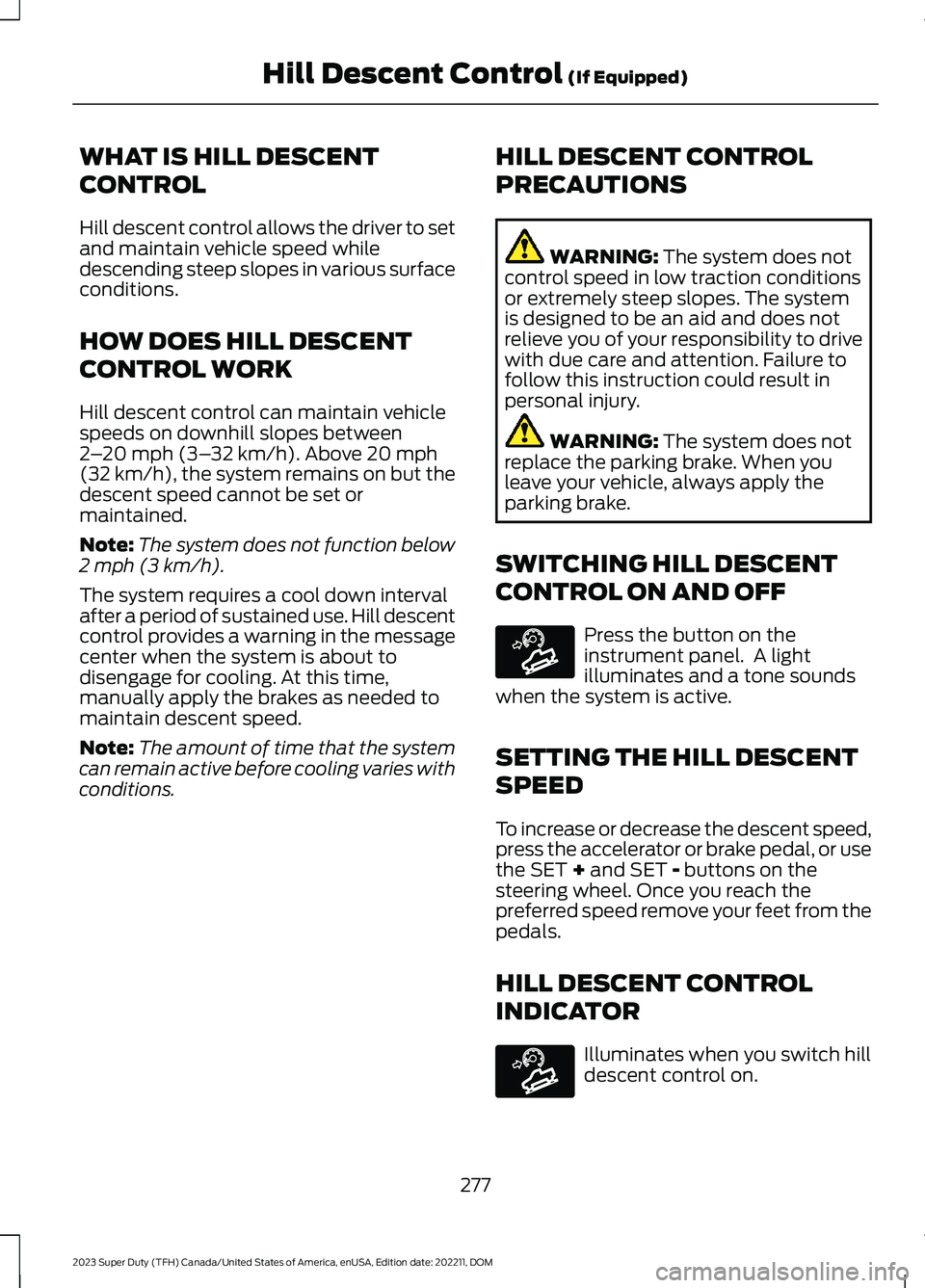 FORD SUPER DUTY 2023  Owners Manual WHAT IS HILL DESCENT
CONTROL
Hill descent control allows the driver to setand maintain vehicle speed whiledescending steep slopes in various surfaceconditions.
HOW DOES HILL DESCENT
CONTROL WORK
Hill 
