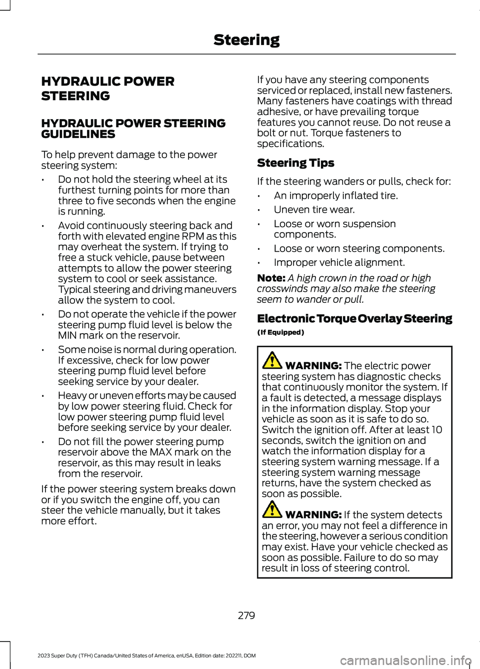 FORD SUPER DUTY 2023 Owners Manual HYDRAULIC POWER
STEERING
HYDRAULIC POWER STEERINGGUIDELINES
To help prevent damage to the powersteering system:
•Do not hold the steering wheel at itsfurthest turning points for more thanthree to fi FORD SUPER DUTY 2023 Owners Manual HYDRAULIC POWER
STEERING
HYDRAULIC POWER STEERINGGUIDELINES
To help prevent damage to the powersteering system:
•Do not hold the steering wheel at itsfurthest turning points for more thanthree to fi
