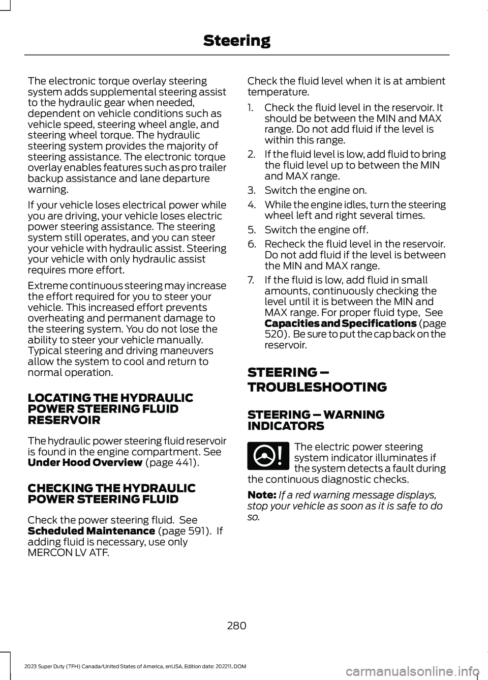 FORD SUPER DUTY 2023 Owners Manual The electronic torque overlay steeringsystem adds supplemental steering assistto the hydraulic gear when needed,dependent on vehicle conditions such asvehicle speed, steering wheel angle, andsteering FORD SUPER DUTY 2023 Owners Manual The electronic torque overlay steeringsystem adds supplemental steering assistto the hydraulic gear when needed,dependent on vehicle conditions such asvehicle speed, steering wheel angle, andsteering