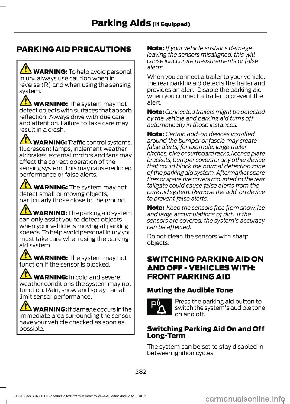 FORD SUPER DUTY 2023 Owners Manual PARKING AID PRECAUTIONS
WARNING: To help avoid personalinjury, always use caution when inreverse (R) and when using the sensingsystem.
WARNING: The system may notdetect objects with surfaces that abso FORD SUPER DUTY 2023 Owners Manual PARKING AID PRECAUTIONS
WARNING: To help avoid personalinjury, always use caution when inreverse (R) and when using the sensingsystem.
WARNING: The system may notdetect objects with surfaces that abso