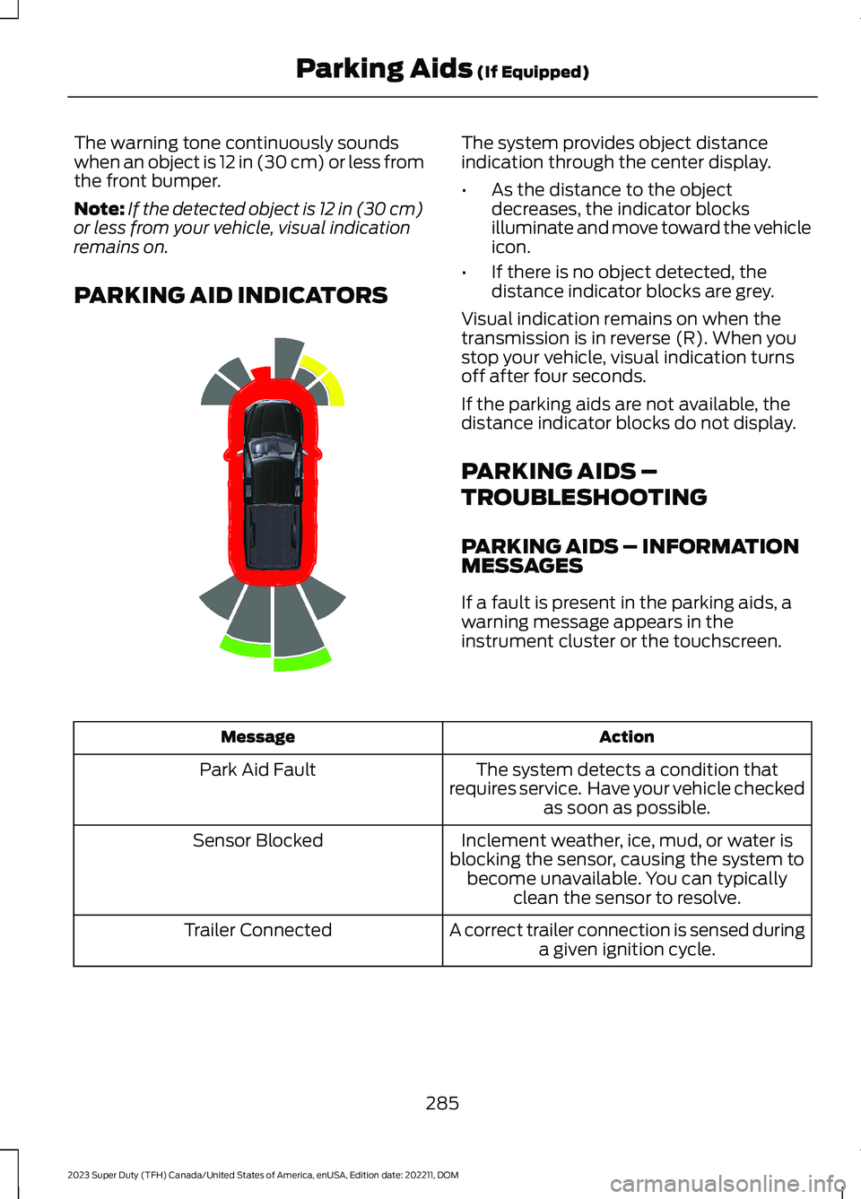 FORD SUPER DUTY 2023 Owners Manual The warning tone continuously soundswhen an object is 12 in (30 cm) or less fromthe front bumper.
Note:If the detected object is 12 in (30 cm)or less from your vehicle, visual indicationremains on.
PA FORD SUPER DUTY 2023 Owners Manual The warning tone continuously soundswhen an object is 12 in (30 cm) or less fromthe front bumper.
Note:If the detected object is 12 in (30 cm)or less from your vehicle, visual indicationremains on.
PA