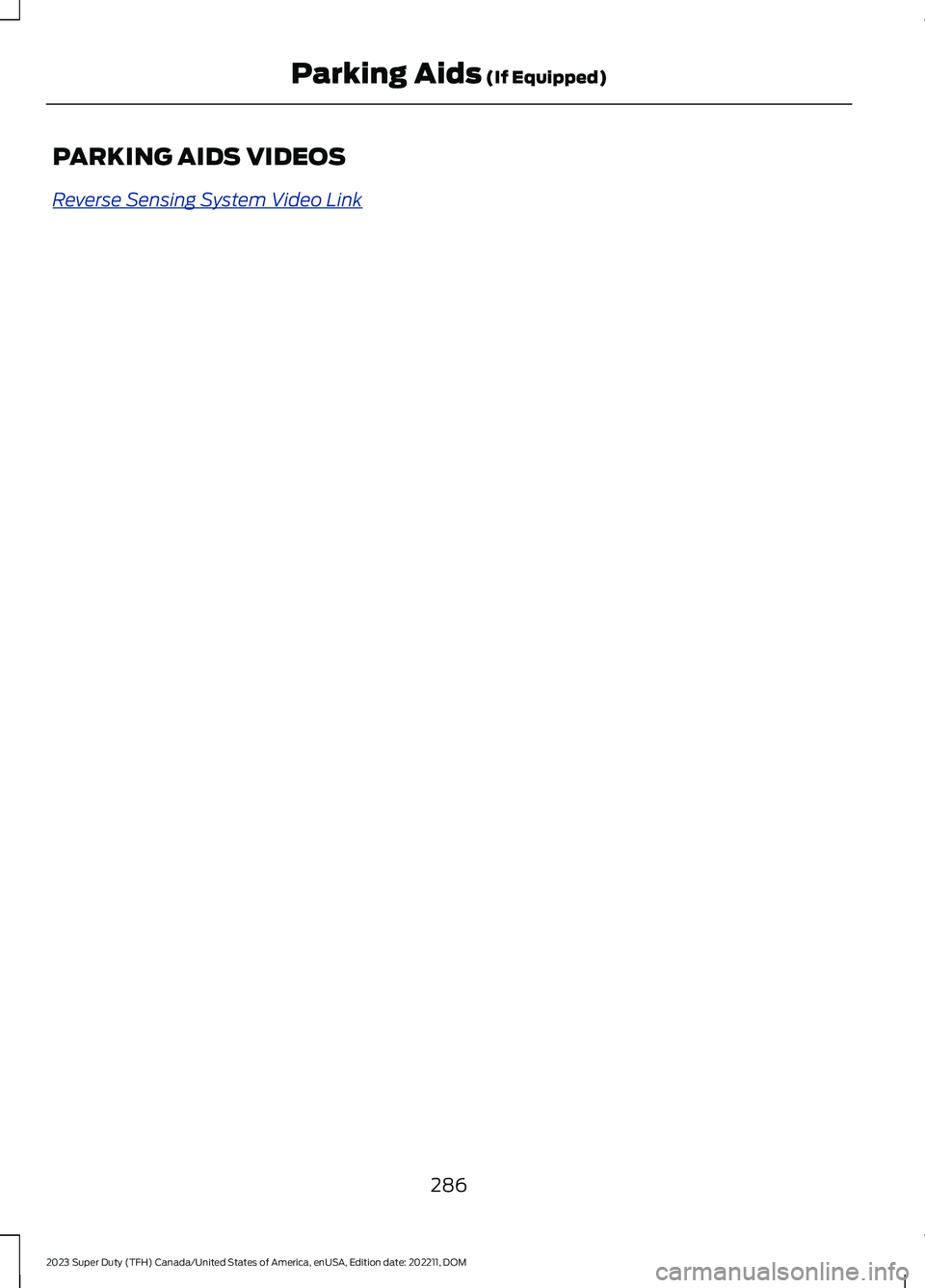 FORD SUPER DUTY 2023  Owners Manual PARKING AIDS VIDEOS
Reverse Sensing System Video Link
286
2023 Super Duty (TFH) Canada/United States of America, enUSA, Edition date: 202211, DOMParking Aids (If Equipped) 