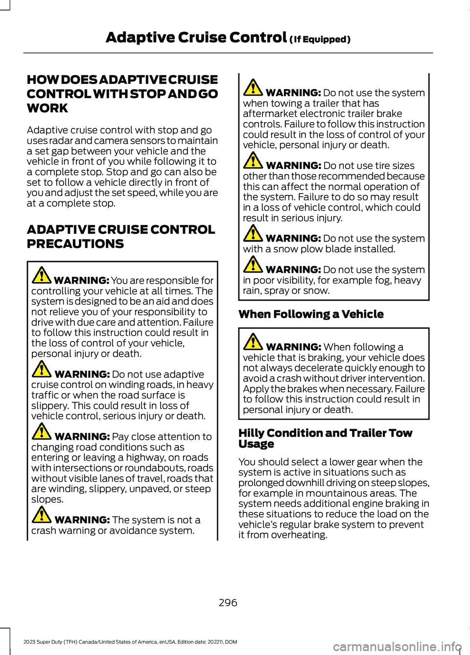 FORD SUPER DUTY 2023 Owners Manual HOW DOES ADAPTIVE CRUISE
CONTROL WITH STOP AND GO
WORK
Adaptive cruise control with stop and gouses radar and camera sensors to maintaina set gap between your vehicle and thevehicle in front of you wh FORD SUPER DUTY 2023 Owners Manual HOW DOES ADAPTIVE CRUISE
CONTROL WITH STOP AND GO
WORK
Adaptive cruise control with stop and gouses radar and camera sensors to maintaina set gap between your vehicle and thevehicle in front of you wh