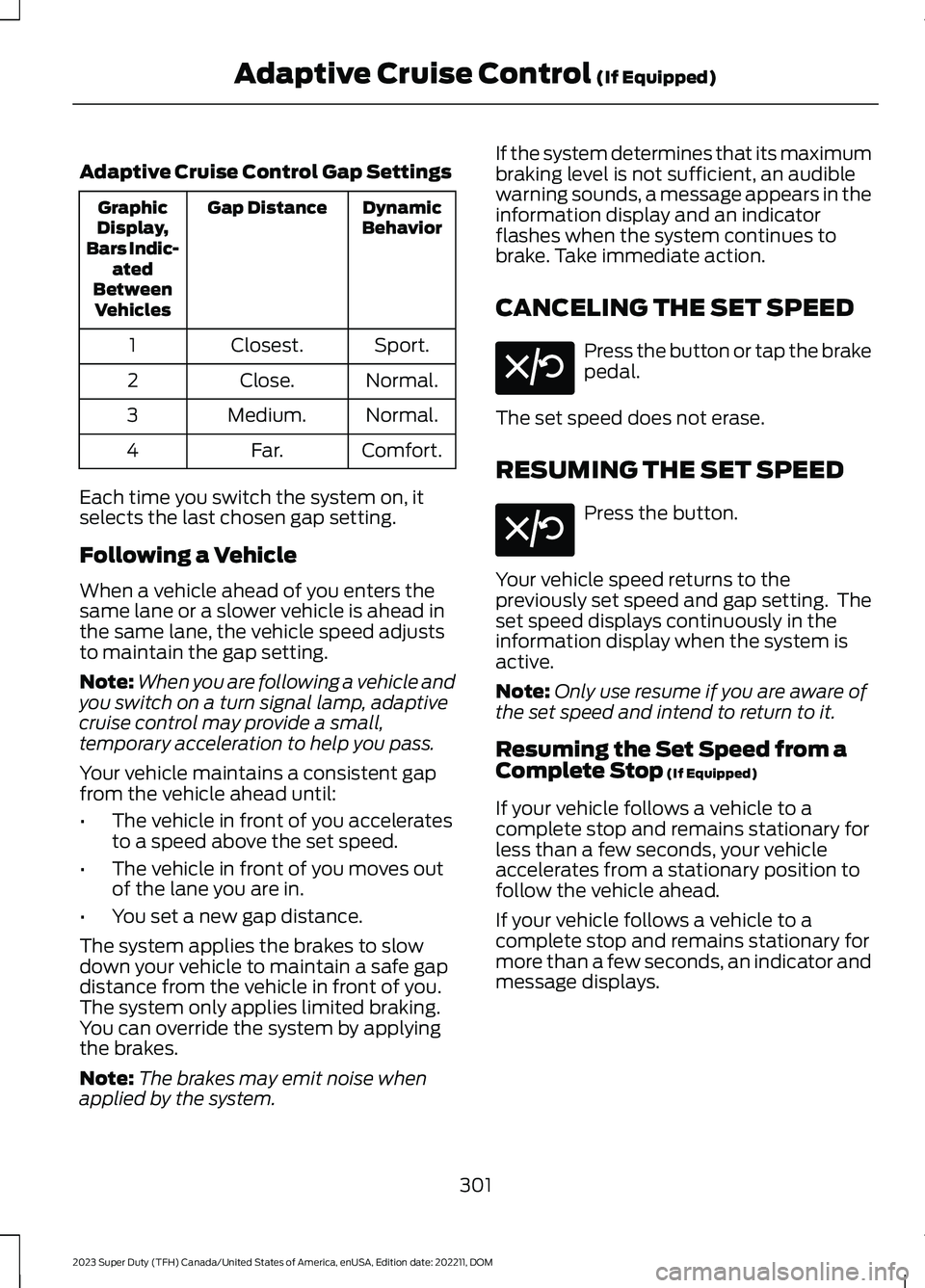 FORD SUPER DUTY 2023  Owners Manual Adaptive Cruise Control Gap Settings
DynamicBehaviorGap DistanceGraphicDisplay,Bars Indic-atedBetweenVehicles
Sport.Closest.1
Normal.Close.2
Normal.Medium.3
Comfort.Far.4
Each time you switch the syst