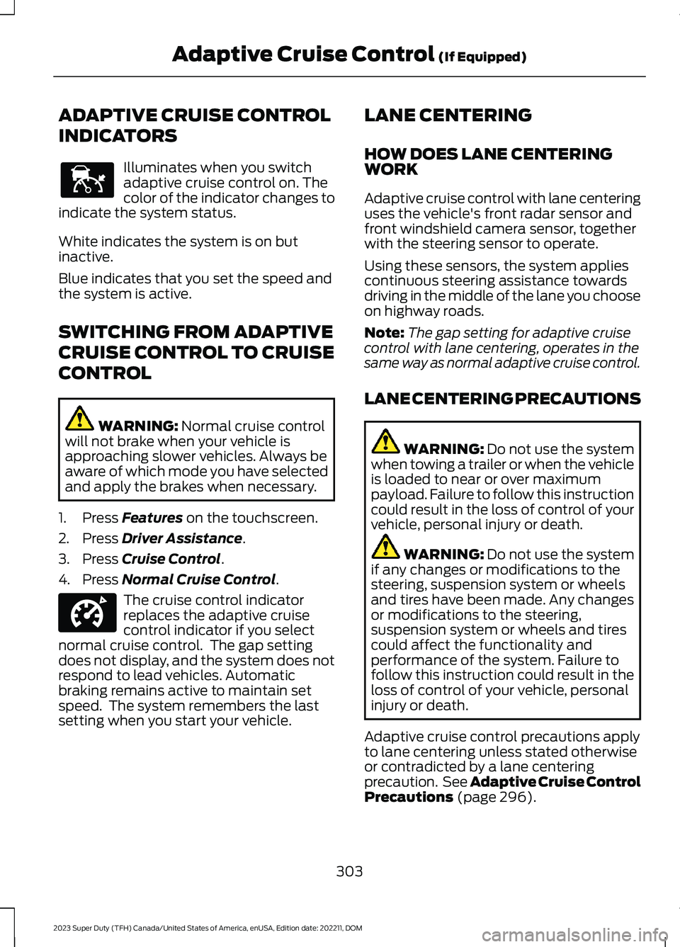 FORD SUPER DUTY 2023 Owners Guide ADAPTIVE CRUISE CONTROL
INDICATORS
Illuminates when you switchadaptive cruise control on. Thecolor of the indicator changes toindicate the system status.
White indicates the system is on butinactive.
FORD SUPER DUTY 2023 Owners Guide ADAPTIVE CRUISE CONTROL
INDICATORS
Illuminates when you switchadaptive cruise control on. Thecolor of the indicator changes toindicate the system status.
White indicates the system is on butinactive.