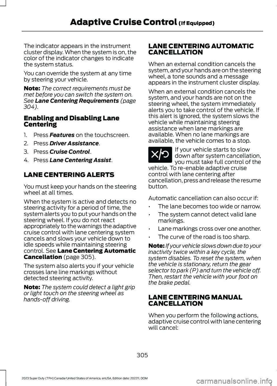 FORD SUPER DUTY 2023  Owners Manual The indicator appears in the instrumentcluster display. When the system is on, thecolor of the indicator changes to indicatethe system status.
You can override the system at any timeby steering your v
