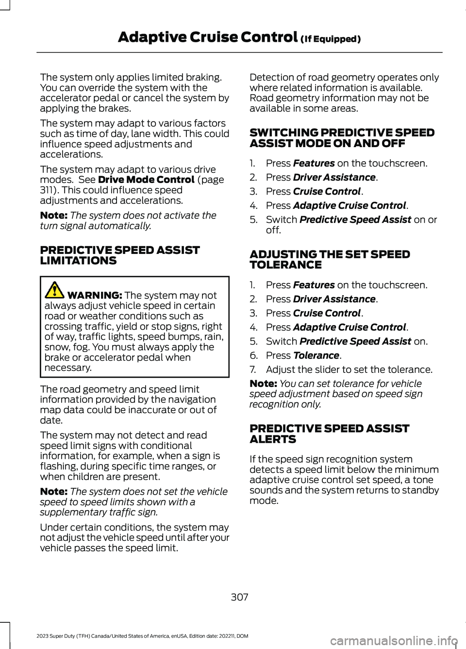 FORD SUPER DUTY 2023 Owners Manual The system only applies limited braking.You can override the system with theaccelerator pedal or cancel the system byapplying the brakes.
The system may adapt to various factorssuch as time of day, la FORD SUPER DUTY 2023 Owners Manual The system only applies limited braking.You can override the system with theaccelerator pedal or cancel the system byapplying the brakes.
The system may adapt to various factorssuch as time of day, la