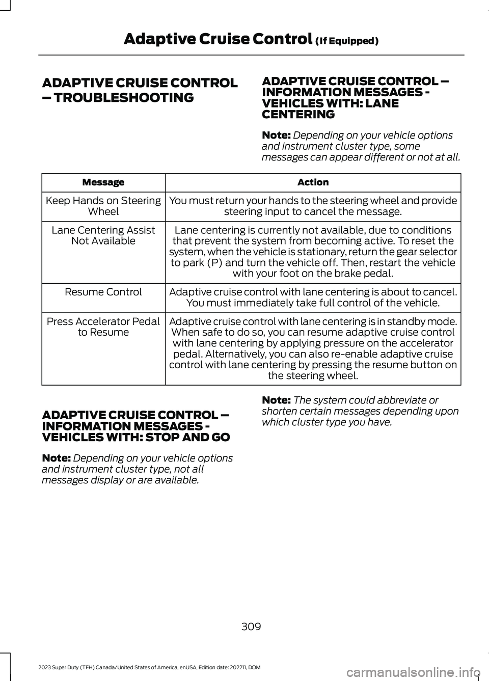 FORD SUPER DUTY 2023 Owners Manual ADAPTIVE CRUISE CONTROL
– TROUBLESHOOTING
ADAPTIVE CRUISE CONTROL –INFORMATION MESSAGES -VEHICLES WITH: LANECENTERING
Note:Depending on your vehicle optionsand instrument cluster type, somemessage FORD SUPER DUTY 2023 Owners Manual ADAPTIVE CRUISE CONTROL
– TROUBLESHOOTING
ADAPTIVE CRUISE CONTROL –INFORMATION MESSAGES -VEHICLES WITH: LANECENTERING
Note:Depending on your vehicle optionsand instrument cluster type, somemessage