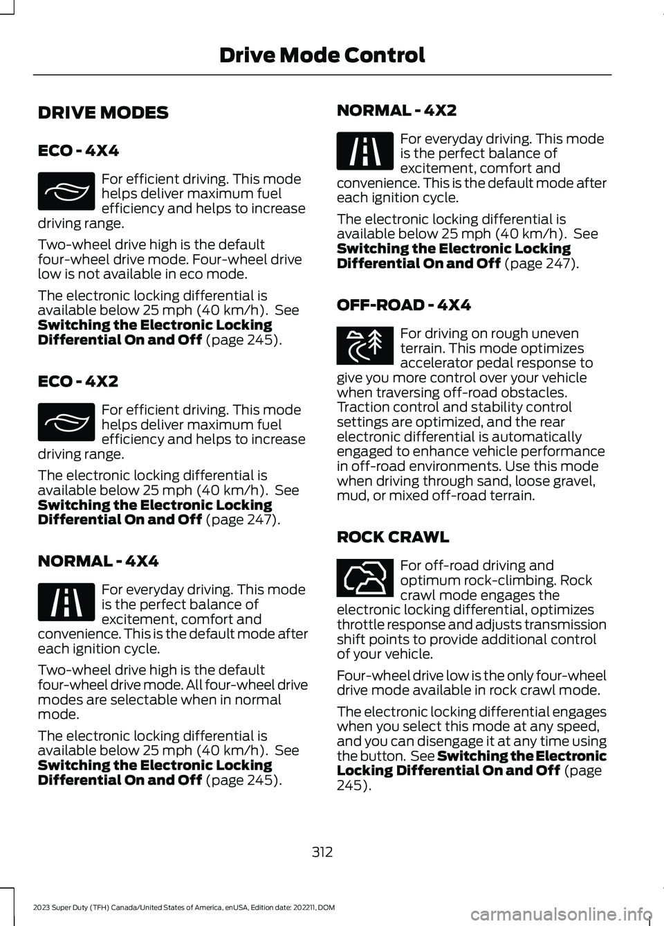 FORD SUPER DUTY 2023 Owners Manual DRIVE MODES
ECO - 4X4
For efficient driving. This modehelps deliver maximum fuelefficiency and helps to increasedriving range.
Two-wheel drive high is the defaultfour-wheel drive mode. Four-wheel driv FORD SUPER DUTY 2023 Owners Manual DRIVE MODES
ECO - 4X4
For efficient driving. This modehelps deliver maximum fuelefficiency and helps to increasedriving range.
Two-wheel drive high is the defaultfour-wheel drive mode. Four-wheel driv