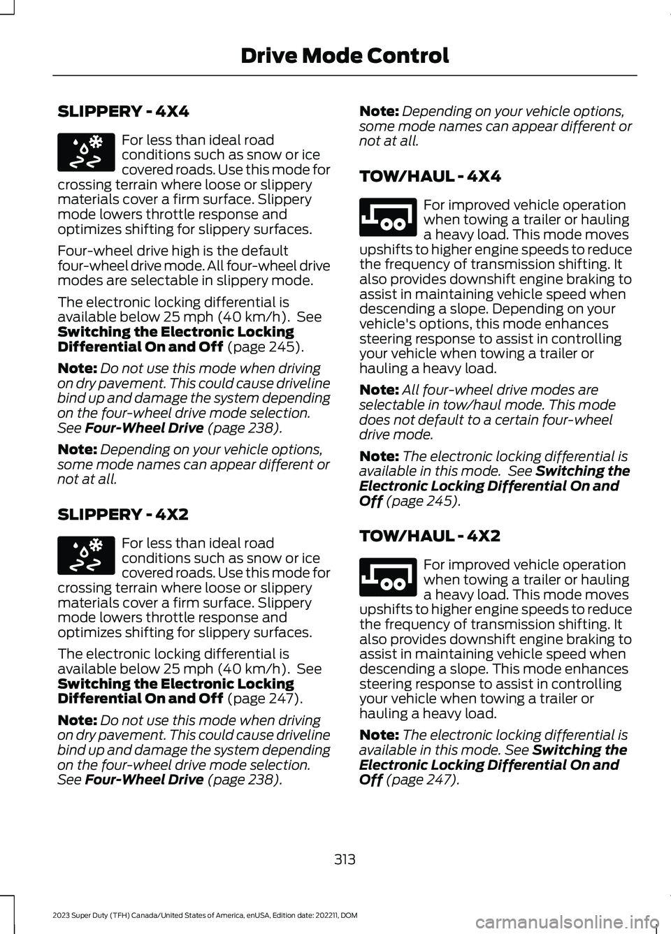 FORD SUPER DUTY 2023 Owners Manual SLIPPERY - 4X4
For less than ideal roadconditions such as snow or icecovered roads. Use this mode forcrossing terrain where loose or slipperymaterials cover a firm surface. Slipperymode lowers throttl FORD SUPER DUTY 2023 Owners Manual SLIPPERY - 4X4
For less than ideal roadconditions such as snow or icecovered roads. Use this mode forcrossing terrain where loose or slipperymaterials cover a firm surface. Slipperymode lowers throttl