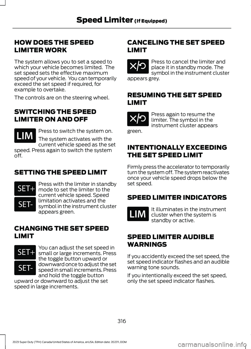 FORD SUPER DUTY 2023 Owners Manual HOW DOES THE SPEED
LIMITER WORK
The system allows you to set a speed towhich your vehicle becomes limited. Theset speed sets the effective maximumspeed of your vehicle. You can temporarilyexceed the FORD SUPER DUTY 2023 Owners Manual HOW DOES THE SPEED
LIMITER WORK
The system allows you to set a speed towhich your vehicle becomes limited. Theset speed sets the effective maximumspeed of your vehicle. You can temporarilyexceed the