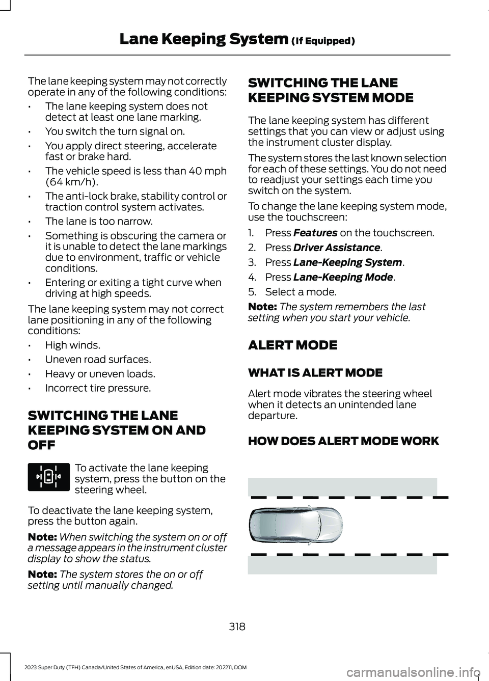 FORD SUPER DUTY 2023 Owners Manual The lane keeping system may not correctlyoperate in any of the following conditions:
•The lane keeping system does notdetect at least one lane marking.
•You switch the turn signal on.
•You apply FORD SUPER DUTY 2023 Owners Manual The lane keeping system may not correctlyoperate in any of the following conditions:
•The lane keeping system does notdetect at least one lane marking.
•You switch the turn signal on.
•You apply