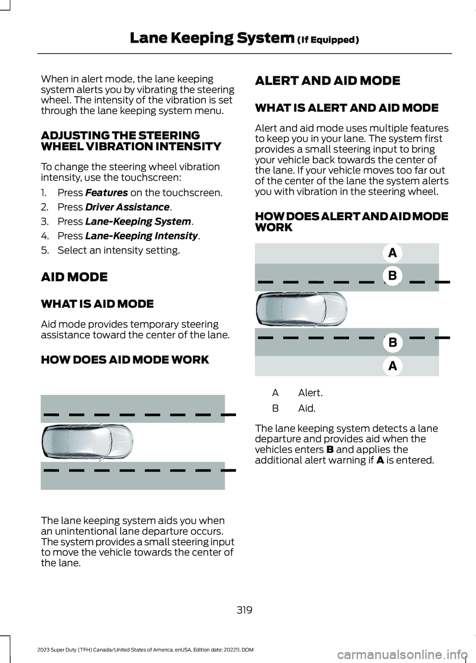 FORD SUPER DUTY 2023 Owners Manual When in alert mode, the lane keepingsystem alerts you by vibrating the steeringwheel. The intensity of the vibration is setthrough the lane keeping system menu.
ADJUSTING THE STEERINGWHEEL VIBRATION I FORD SUPER DUTY 2023 Owners Manual When in alert mode, the lane keepingsystem alerts you by vibrating the steeringwheel. The intensity of the vibration is setthrough the lane keeping system menu.
ADJUSTING THE STEERINGWHEEL VIBRATION I