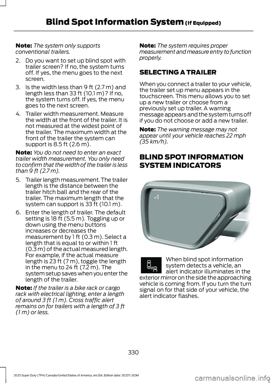 FORD SUPER DUTY 2023 Owners Manual Note:The system only supportsconventional trailers.
2.Do you want to set up blind spot withtrailer screen? If no, the system turnsoff. If yes, the menu goes to the nextscreen.
3.Is the width less than FORD SUPER DUTY 2023 Owners Manual Note:The system only supportsconventional trailers.
2.Do you want to set up blind spot withtrailer screen? If no, the system turnsoff. If yes, the menu goes to the nextscreen.
3.Is the width less than