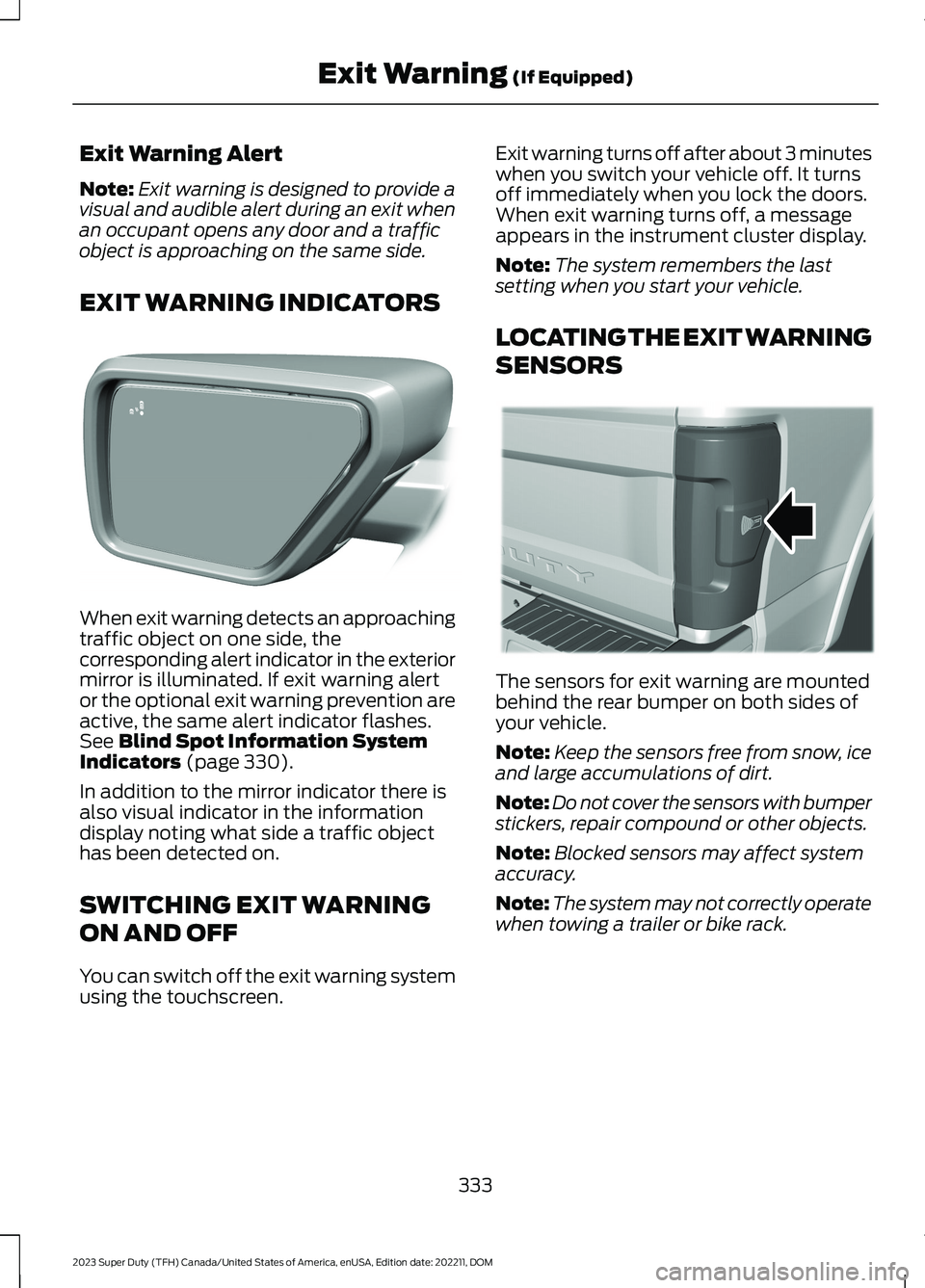 FORD SUPER DUTY 2023 Service Manual Exit Warning Alert
Note:Exit warning is designed to provide avisual and audible alert during an exit whenan occupant opens any door and a trafficobject is approaching on the same side.
EXIT WARNING IN FORD SUPER DUTY 2023 Service Manual Exit Warning Alert
Note:Exit warning is designed to provide avisual and audible alert during an exit whenan occupant opens any door and a trafficobject is approaching on the same side.
EXIT WARNING IN
