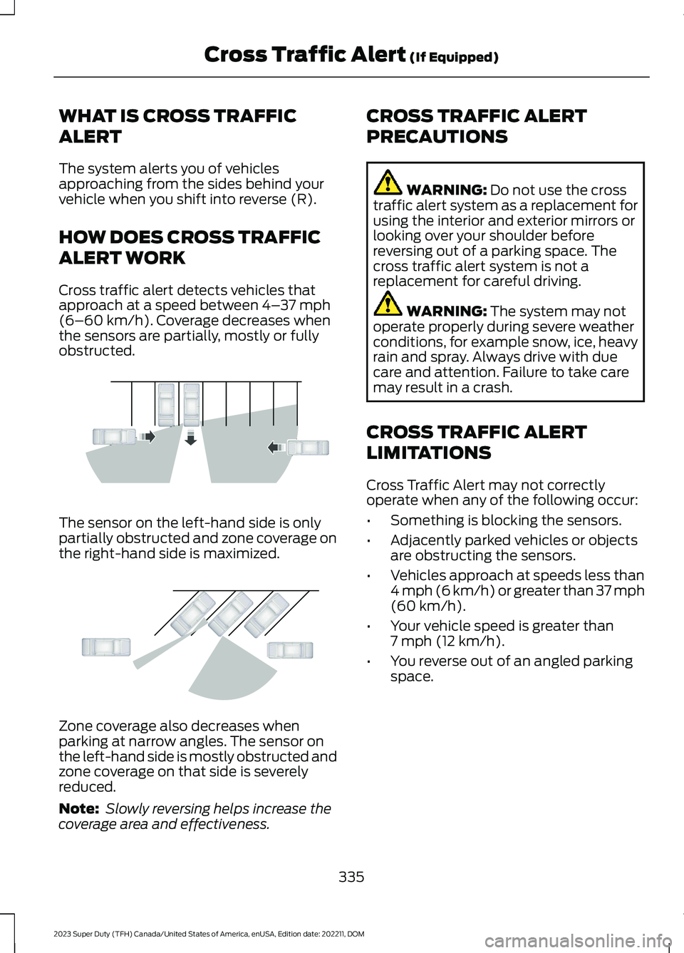 FORD SUPER DUTY 2023 Service Manual WHAT IS CROSS TRAFFIC
ALERT
The system alerts you of vehiclesapproaching from the sides behind yourvehicle when you shift into reverse (R).
HOW DOES CROSS TRAFFIC
ALERT WORK
Cross traffic alert detect FORD SUPER DUTY 2023 Service Manual WHAT IS CROSS TRAFFIC
ALERT
The system alerts you of vehiclesapproaching from the sides behind yourvehicle when you shift into reverse (R).
HOW DOES CROSS TRAFFIC
ALERT WORK
Cross traffic alert detect